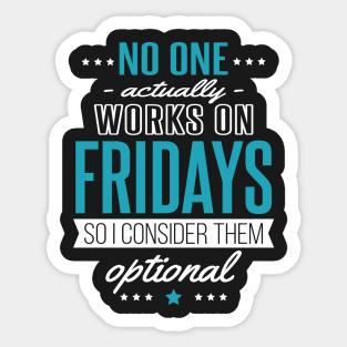 Fridays are Optional - Nobody Works Anyway Sticker